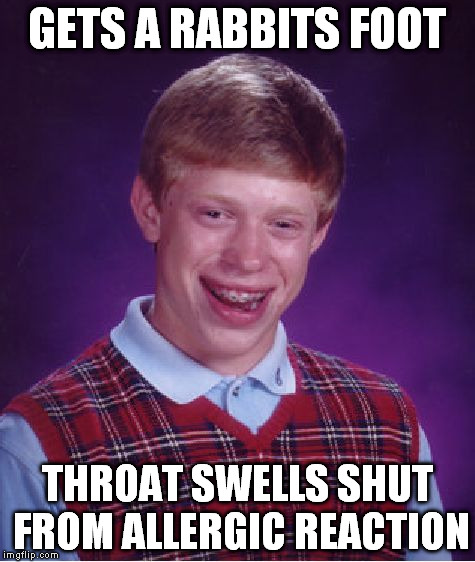 Bad Luck Brian Meme | GETS A RABBITS FOOT THROAT SWELLS SHUT FROM ALLERGIC REACTION | image tagged in memes,bad luck brian | made w/ Imgflip meme maker