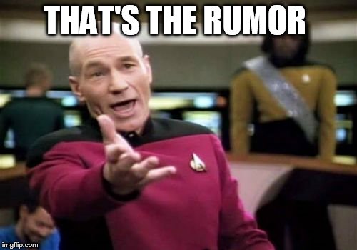 Picard Wtf Meme | THAT'S THE RUMOR | image tagged in memes,picard wtf | made w/ Imgflip meme maker