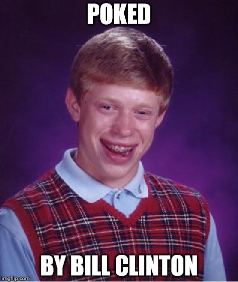 Bad Luck Brian Meme | POKED BY BILL CLINTON | image tagged in memes,bad luck brian | made w/ Imgflip meme maker