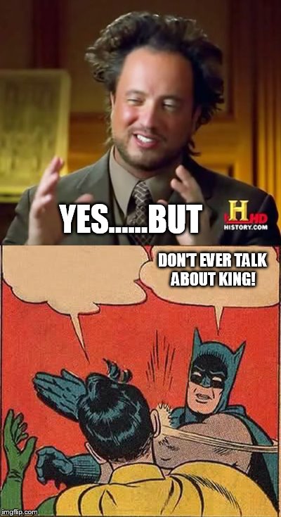 YES......BUT DON'T EVER TALK ABOUT KING! | made w/ Imgflip meme maker