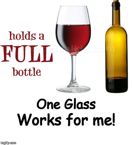 One Glass Of Wine A Day Is Good For Your Health | One Glass; Works for me! | image tagged in healthy,wine,glass of wine,bottle of wine | made w/ Imgflip meme maker