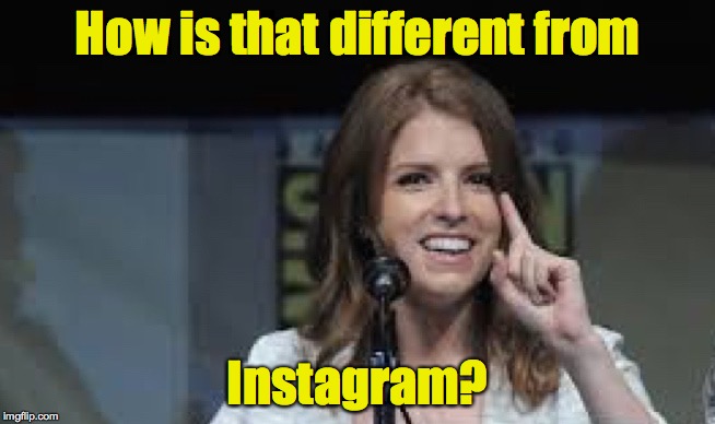 Condescending Anna | How is that different from Instagram? | image tagged in condescending anna | made w/ Imgflip meme maker