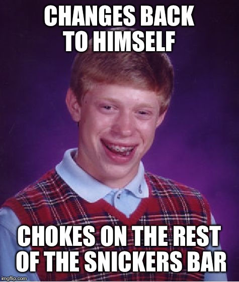 Bad Luck Brian Meme | CHANGES BACK TO HIMSELF CHOKES ON THE REST OF THE SNICKERS BAR | image tagged in memes,bad luck brian | made w/ Imgflip meme maker