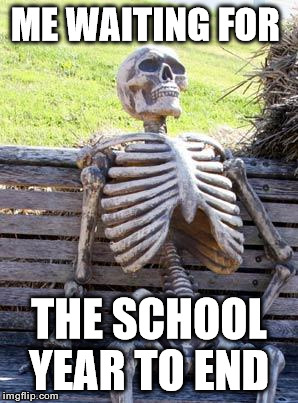 Waiting Skeleton | ME WAITING FOR; THE SCHOOL YEAR TO END | image tagged in memes,waiting skeleton | made w/ Imgflip meme maker