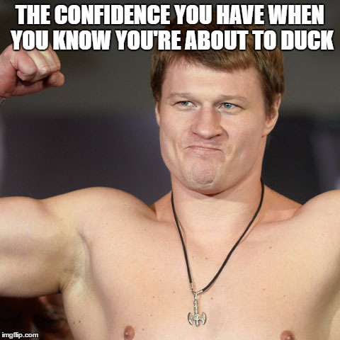 Scary @$$ Povetkin | THE CONFIDENCE YOU HAVE WHEN YOU KNOW YOU'RE ABOUT TO DUCK | image tagged in boxing,alexander povetkin,deontay wilder | made w/ Imgflip meme maker