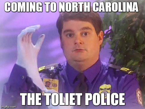 NORTH CAROLINA RESTROOM ANNOUNCEMENT | COMING TO NORTH CAROLINA; THE TOLIET POLICE | image tagged in memes,tsa douche | made w/ Imgflip meme maker
