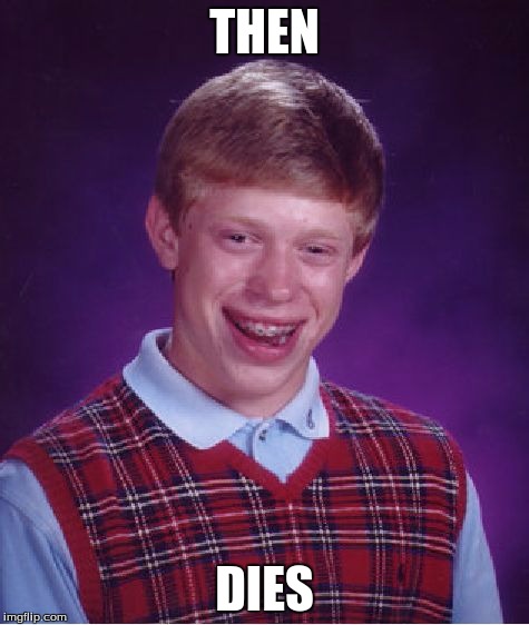 Bad Luck Brian Meme | THEN DIES | image tagged in memes,bad luck brian | made w/ Imgflip meme maker