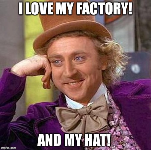 Creepy Condescending Wonka Meme | I LOVE MY FACTORY! AND MY HAT! | image tagged in memes,creepy condescending wonka | made w/ Imgflip meme maker
