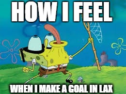 HOW I FEEL; WHEN I MAKE A GOAL IN LAX | image tagged in lacrosse,celebrate,spongebob | made w/ Imgflip meme maker