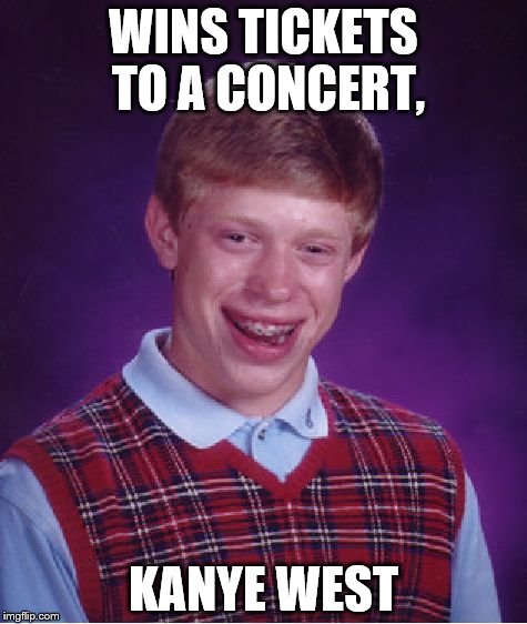 Bad Luck Brian Meme | WINS TICKETS TO A CONCERT, KANYE WEST | image tagged in memes,bad luck brian | made w/ Imgflip meme maker