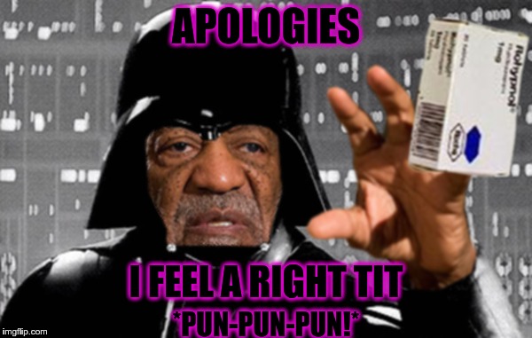 Darth Huxtable | APOLOGIES I FEEL A RIGHT TIT *PUN-PUN-PUN!* | image tagged in darth huxtable | made w/ Imgflip meme maker