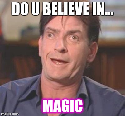 Charlie Sheen DERP | DO U BELIEVE IN... MAGIC | image tagged in charlie sheen derp | made w/ Imgflip meme maker