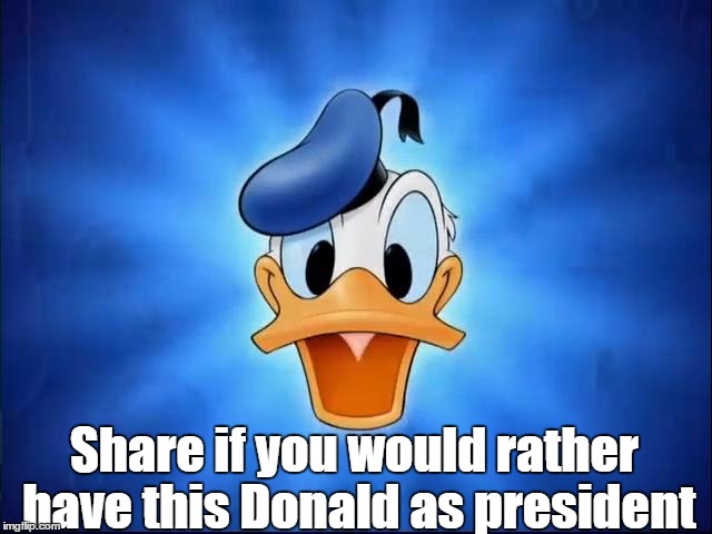 Share if you would rather have this Donald as president | made w/ Imgflip meme maker