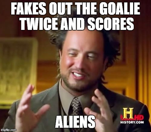 Ancient Aliens Meme | FAKES OUT THE GOALIE TWICE AND SCORES; ALIENS | image tagged in memes,ancient aliens | made w/ Imgflip meme maker