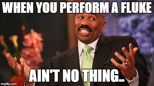 Steve Harvey Meme | WHEN YOU PERFORM A FLUKE; AIN'T NO THING.. | image tagged in memes,steve harvey | made w/ Imgflip meme maker