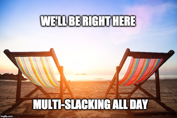 Beach work | WE'LL BE RIGHT HERE; MULTI-SLACKING ALL DAY | image tagged in beach life,isle of palms,charleston beaches,beach | made w/ Imgflip meme maker