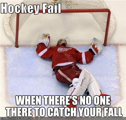 Hockey Fail | WHEN THERE'S NO ONE THERE TO CATCH YOUR FALL | image tagged in hockey fail | made w/ Imgflip meme maker