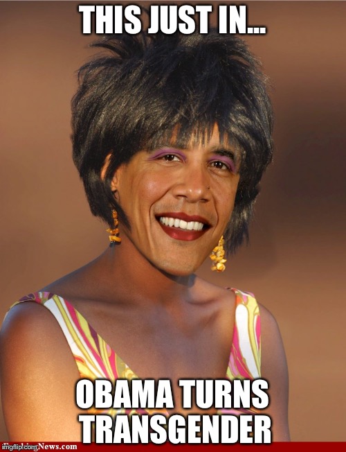 HAHHAHAHA, I just found this | THIS JUST IN... OBAMA TURNS TRANSGENDER | image tagged in obama,transfender,funny,meme | made w/ Imgflip meme maker