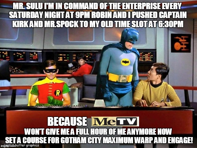 Batman Star Trek  | MR. SULU I'M IN COMMAND OF THE ENTERPRISE EVERY SATURDAY NIGHT AT 9PM ROBIN AND I PUSHED CAPTAIN KIRK AND MR.SPOCK TO MY OLD TIME SLOT AT 6:30PM; BECAUSE; WON'T GIVE ME A FULL HOUR OF ME ANYMORE NOW SET A COURSE FOR GOTHAM CITY MAXIMUM WARP AND ENGAGE! | image tagged in batman star trek | made w/ Imgflip meme maker