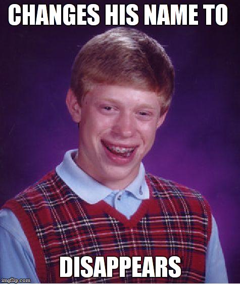 Bad Luck  | CHANGES HIS NAME TO; DISAPPEARS | image tagged in memes,bad luck brian,nothing | made w/ Imgflip meme maker