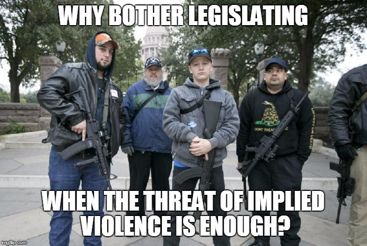 WHY BOTHER LEGISLATING WHEN THE THREAT OF IMPLIED VIOLENCE IS ENOUGH? | made w/ Imgflip meme maker