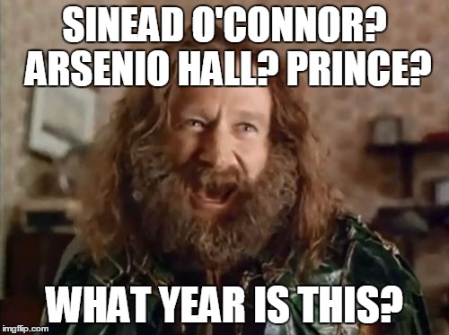 What Year Is It | SINEAD O'CONNOR? ARSENIO HALL? PRINCE? WHAT YEAR IS THIS? | image tagged in memes,what year is it,AdviceAnimals | made w/ Imgflip meme maker