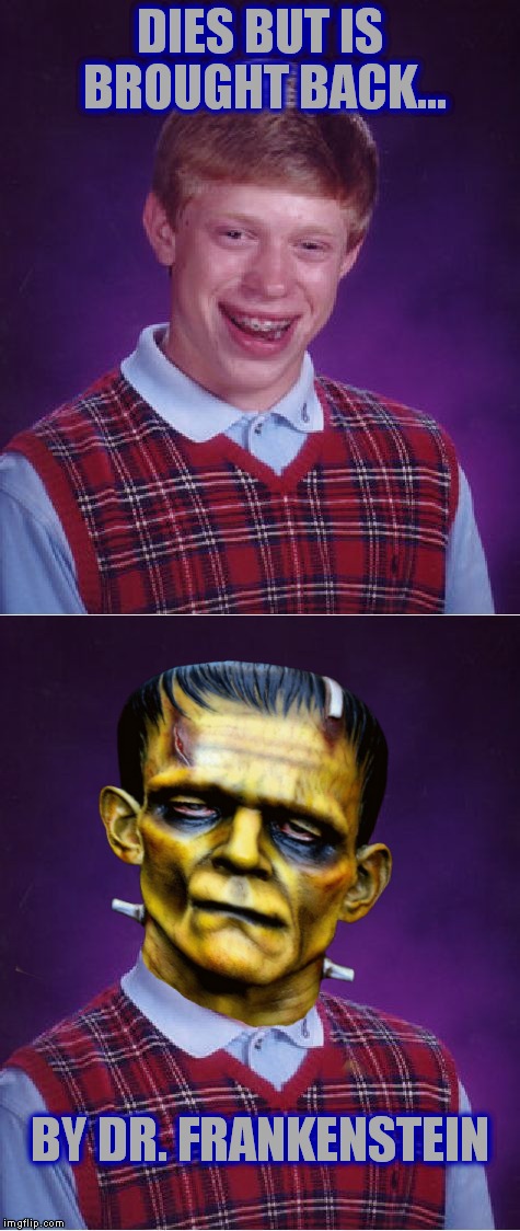 Who gave those villagers torches? Inspired by a comment thread with nanaskittles :) | DIES BUT IS BROUGHT BACK... BY DR. FRANKENSTEIN | image tagged in bad luck brian,frankenstein | made w/ Imgflip meme maker