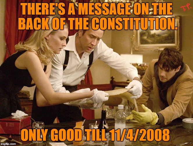 constitution  | THERE'S A MESSAGE ON THE BACK OF THE CONSTITUTION. ONLY GOOD TILL 11/4/2008 | image tagged in original meme,political,meme | made w/ Imgflip meme maker