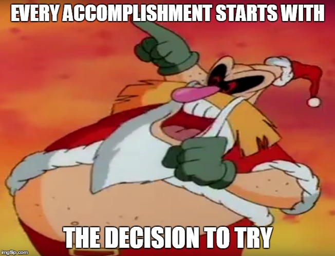 Let's Try | EVERY ACCOMPLISHMENT STARTS WITH; THE DECISION TO TRY | image tagged in robotnik,santa,inspirational | made w/ Imgflip meme maker