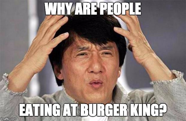 Epic Jackie Chan HQ | WHY ARE PEOPLE; EATING AT BURGER KING? | image tagged in epic jackie chan hq,AdviceAnimals | made w/ Imgflip meme maker