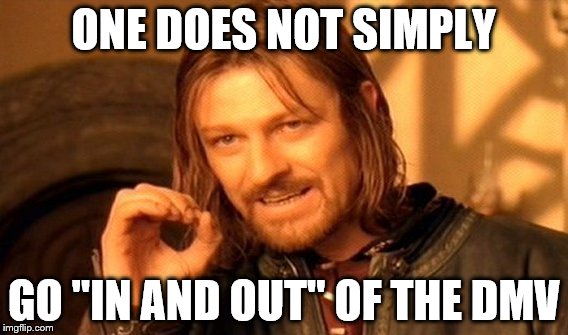 One Does Not Simply | ONE DOES NOT SIMPLY; GO "IN AND OUT" OF THE DMV | image tagged in memes,one does not simply | made w/ Imgflip meme maker