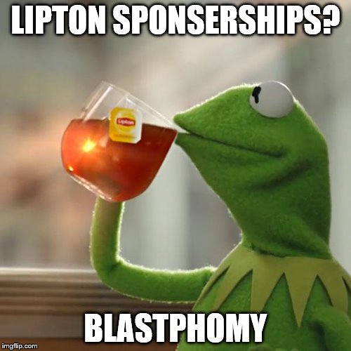 But That's None Of My Business | LIPTON SPONSERSHIPS? BLASTPHOMY | image tagged in memes,but thats none of my business,kermit the frog | made w/ Imgflip meme maker