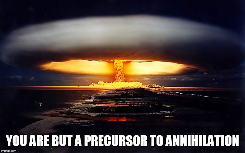 Grammar Nuke | YOU ARE BUT A PRECURSOR TO ANNIHILATION | image tagged in grammar nuke | made w/ Imgflip meme maker