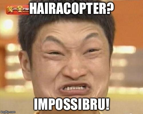 HAIRACOPTER? IMPOSSIBRU! | made w/ Imgflip meme maker