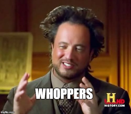 Ancient Aliens Meme | WHOPPERS | image tagged in memes,ancient aliens | made w/ Imgflip meme maker