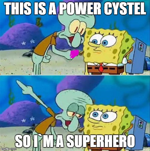 Talk To Spongebob | THIS IS A POWER CYSTEL; SO I`M A SUPERHERO | image tagged in memes,talk to spongebob | made w/ Imgflip meme maker