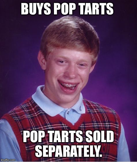 Bad Luck Brian Meme | BUYS POP TARTS; POP TARTS SOLD SEPARATELY. | image tagged in memes,bad luck brian,pop tarts | made w/ Imgflip meme maker