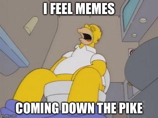 I FEEL MEMES COMING DOWN THE PIKE | made w/ Imgflip meme maker