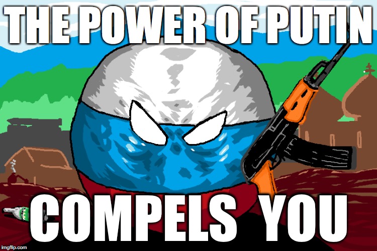 The Power of Putin Compels You! | THE POWER OF PUTIN; COMPELS  YOU | image tagged in memes,funny,polandball,russia,putin | made w/ Imgflip meme maker
