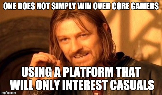 One Does Not Simply Meme | ONE DOES NOT SIMPLY WIN OVER CORE GAMERS; USING A PLATFORM THAT WILL ONLY INTEREST CASUALS | image tagged in memes,one does not simply | made w/ Imgflip meme maker
