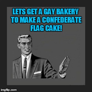 Kill Yourself Guy | LETS GET A GAY BAKERY TO MAKE A CONFEDERATE FLAG CAKE! | image tagged in memes,kill yourself guy | made w/ Imgflip meme maker