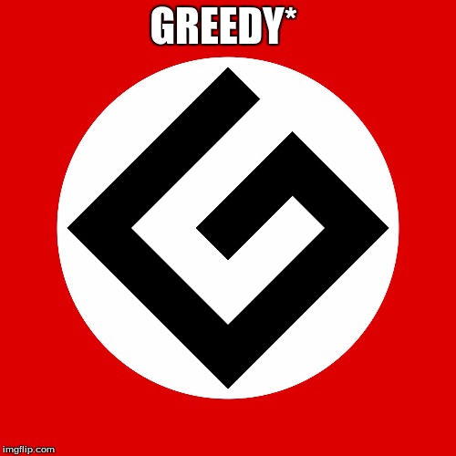 grammar nazi | GREEDY* | image tagged in grammar nazi | made w/ Imgflip meme maker