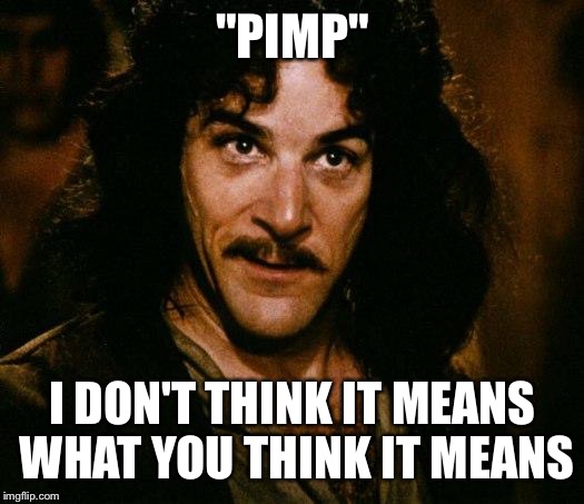 Inigo Montoya | "PIMP"; I DON'T THINK IT MEANS WHAT YOU THINK IT MEANS | image tagged in memes,inigo montoya | made w/ Imgflip meme maker