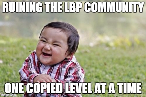 Evil Toddler | RUINING THE LBP COMMUNITY; ONE COPIED LEVEL AT A TIME | image tagged in memes,evil toddler | made w/ Imgflip meme maker