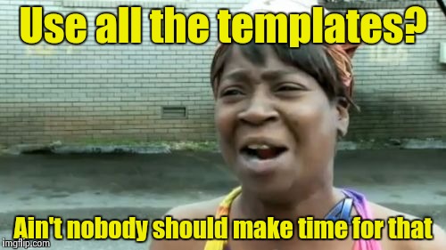 Ain't Nobody Got Time For That Meme | Use all the templates? Ain't nobody should make time for that | image tagged in memes,aint nobody got time for that | made w/ Imgflip meme maker
