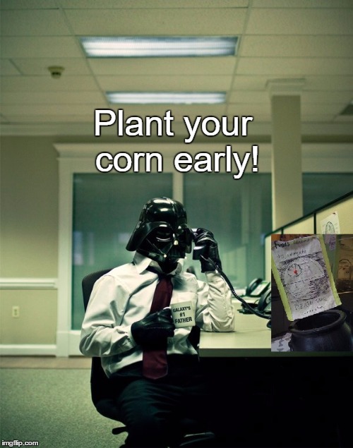 Plant your corn early! | made w/ Imgflip meme maker