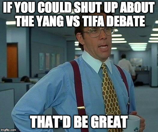 That Would Be Great | IF YOU COULD SHUT UP ABOUT THE YANG VS TIFA DEBATE; THAT'D BE GREAT | image tagged in memes,that would be great | made w/ Imgflip meme maker