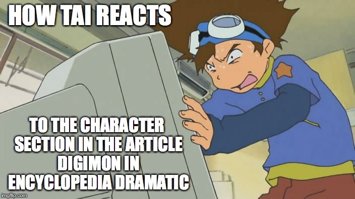 When Tai Found Out He is Gay From Encyclopedia Dramatica | HOW TAI REACTS; TO THE CHARACTER SECTION IN THE ARTICLE DIGIMON IN ENCYCLOPEDIA DRAMATIC | image tagged in encyclopedia dramatica,digimon,tai,memes | made w/ Imgflip meme maker