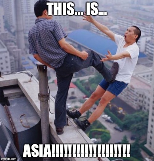 THIS... IS... ASIA!!!!!!!!!!!!!!!!!!! | image tagged in this is sparta | made w/ Imgflip meme maker