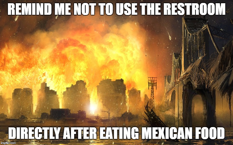 Dang it | REMIND ME NOT TO USE THE RESTROOM; DIRECTLY AFTER EATING MEXICAN FOOD | image tagged in dang it | made w/ Imgflip meme maker